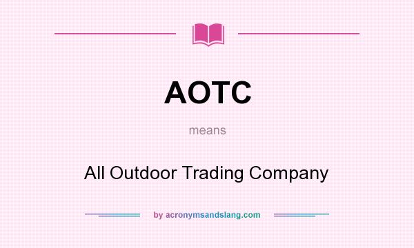 What does AOTC mean? It stands for All Outdoor Trading Company