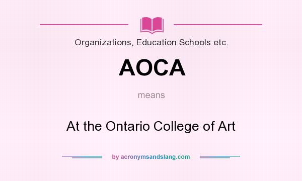 What does AOCA mean? It stands for At the Ontario College of Art