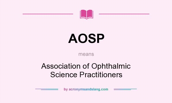 What does AOSP mean? It stands for Association of Ophthalmic Science Practitioners