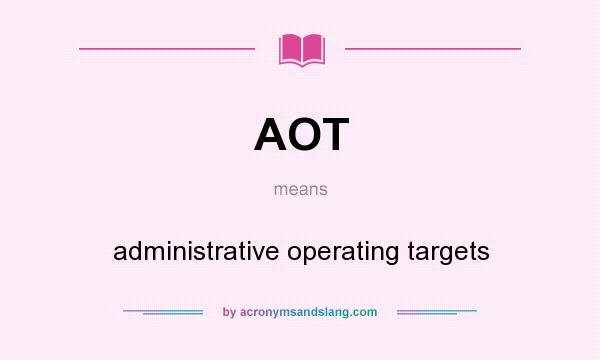 What does AOT mean? It stands for administrative operating targets