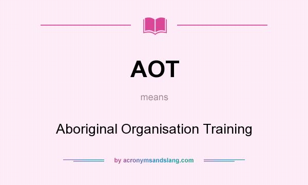 What does AOT mean? It stands for Aboriginal Organisation Training