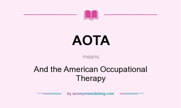 What does AOTA mean? It stands for And the American Occupational Therapy