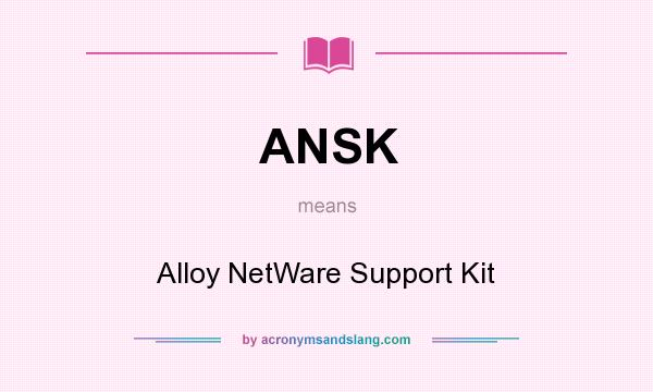 What does ANSK mean? It stands for Alloy NetWare Support Kit