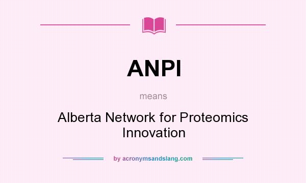 What does ANPI mean? It stands for Alberta Network for Proteomics Innovation