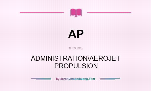What does AP mean? It stands for ADMINISTRATION/AEROJET PROPULSION
