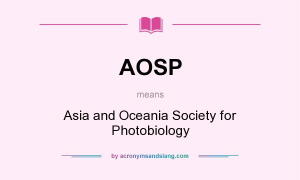 What does AOSP mean? It stands for Asia and Oceania Society for Photobiology