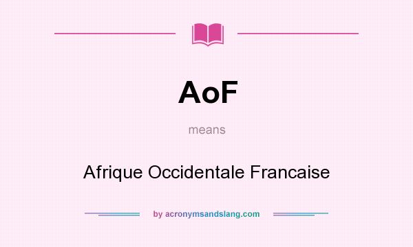 What does AoF mean? It stands for Afrique Occidentale Francaise