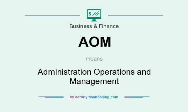 What does AOM mean? It stands for Administration Operations and Management