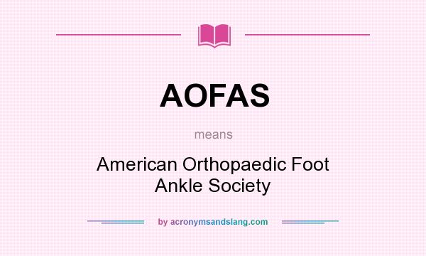 What does AOFAS mean? It stands for American Orthopaedic Foot Ankle Society