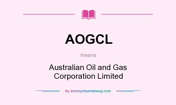 What does AOGCL mean? It stands for Australian Oil and Gas Corporation Limited