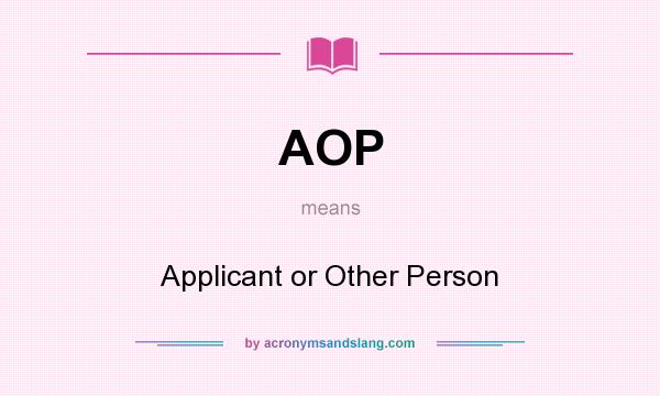 What does AOP mean? It stands for Applicant or Other Person
