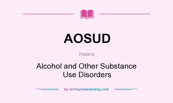 What does AOSUD mean? It stands for Alcohol and Other Substance Use Disorders