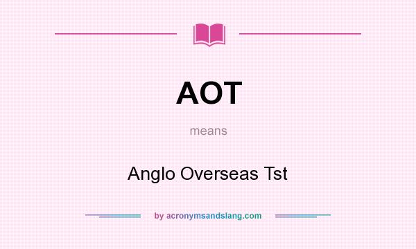 What does AOT mean? It stands for Anglo Overseas Tst