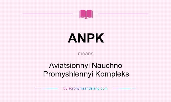 What does ANPK mean? It stands for Aviatsionnyi Nauchno Promyshlennyi Kompleks