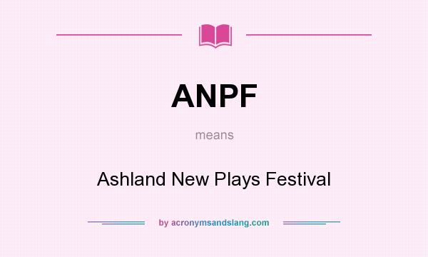 What does ANPF mean? It stands for Ashland New Plays Festival