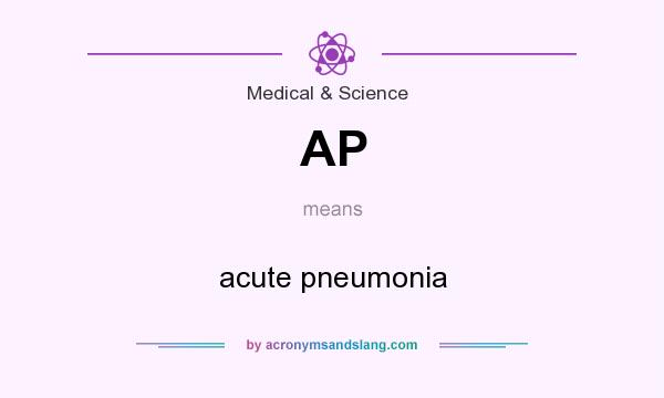 What does AP mean? It stands for acute pneumonia