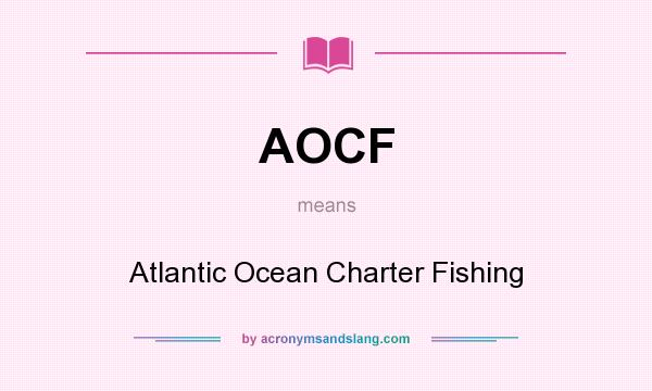 What does AOCF mean? It stands for Atlantic Ocean Charter Fishing