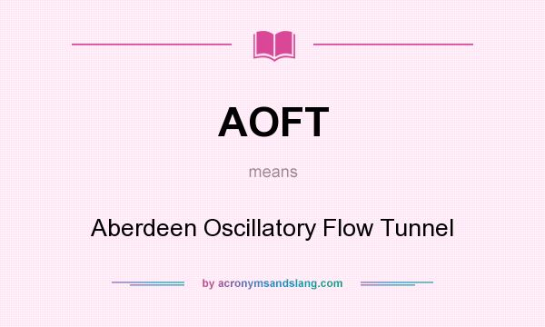 What does AOFT mean? It stands for Aberdeen Oscillatory Flow Tunnel