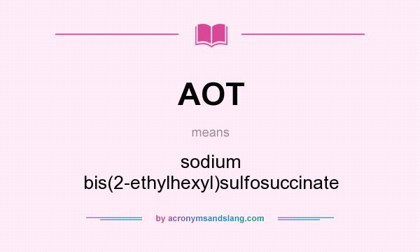 What does AOT mean? It stands for sodium bis(2-ethylhexyl)sulfosuccinate