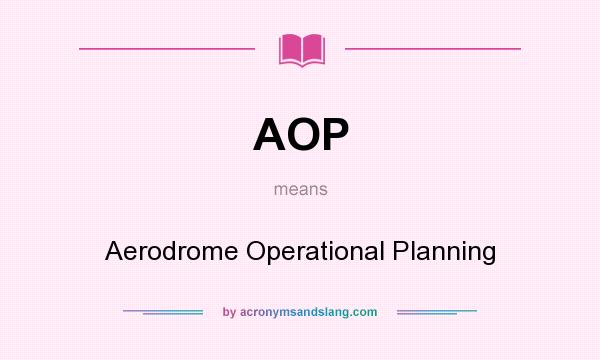 What does AOP mean? It stands for Aerodrome Operational Planning