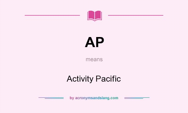 What does AP mean? It stands for Activity Pacific