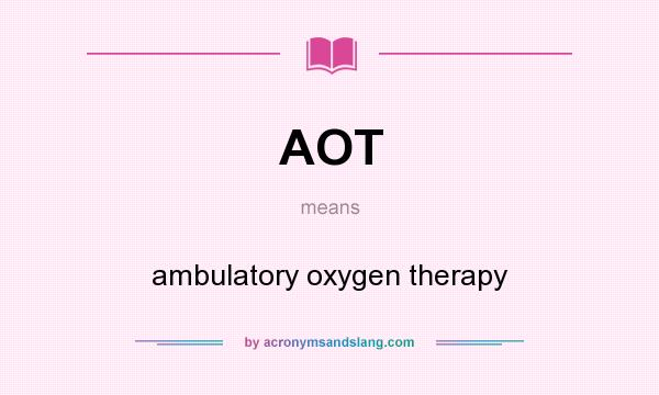 What does AOT mean? It stands for ambulatory oxygen therapy