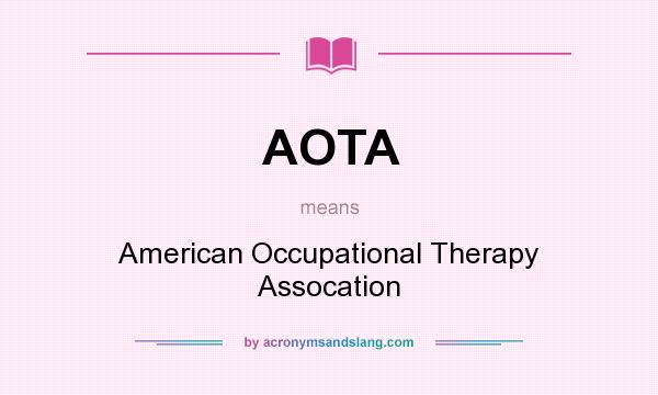 What does AOTA mean? It stands for American Occupational Therapy Assocation
