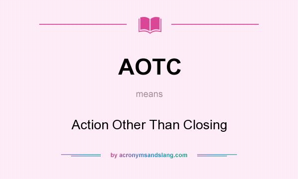What does AOTC mean? It stands for Action Other Than Closing