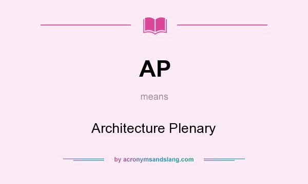 What does AP mean? It stands for Architecture Plenary
