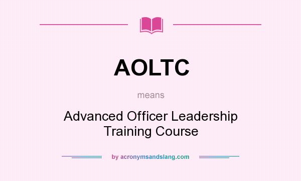 What does AOLTC mean? It stands for Advanced Officer Leadership Training Course