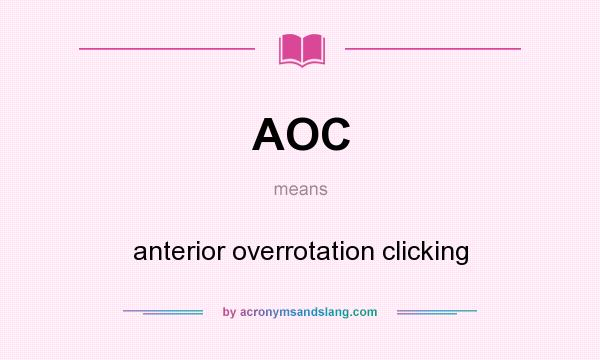 What does AOC mean? It stands for anterior overrotation clicking