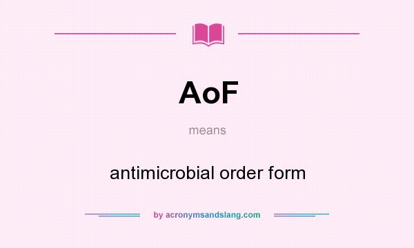 What does AoF mean? It stands for antimicrobial order form