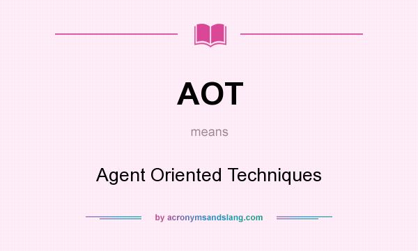 What does AOT mean? It stands for Agent Oriented Techniques