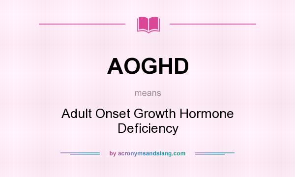 What does AOGHD mean? It stands for Adult Onset Growth Hormone Deficiency