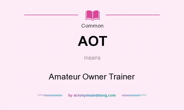 What does AOT mean? It stands for Amateur Owner Trainer