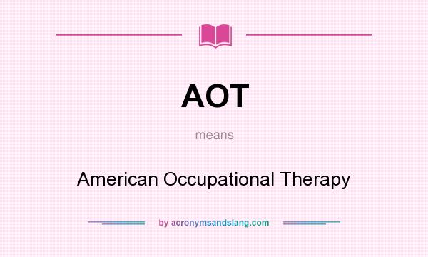 What does AOT mean? It stands for American Occupational Therapy