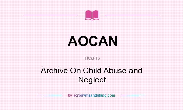 What does AOCAN mean? It stands for Archive On Child Abuse and Neglect
