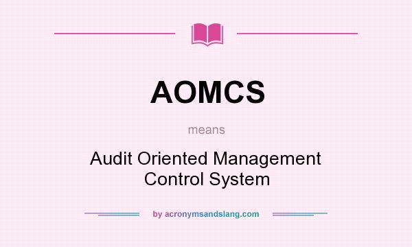 What does AOMCS mean? It stands for Audit Oriented Management Control System