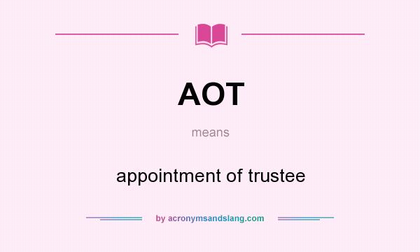 What does AOT mean? It stands for appointment of trustee