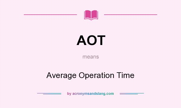 What does AOT mean? It stands for Average Operation Time