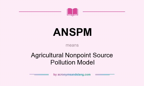 What does ANSPM mean? It stands for Agricultural Nonpoint Source Pollution Model