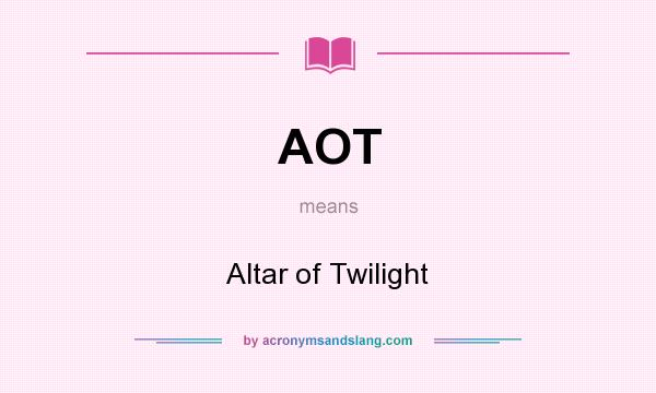 What does AOT mean? It stands for Altar of Twilight