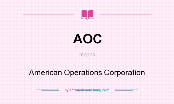What does AOC mean? It stands for American Operations Corporation