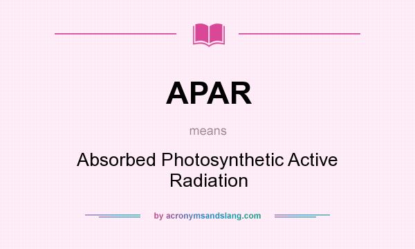 What does APAR mean? It stands for Absorbed Photosynthetic Active Radiation