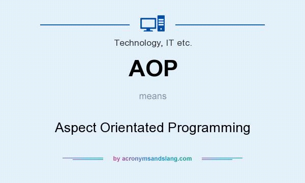 What does AOP mean? It stands for Aspect Orientated Programming