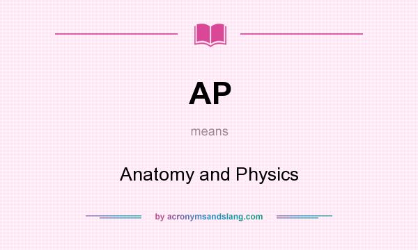 What does AP mean? It stands for Anatomy and Physics