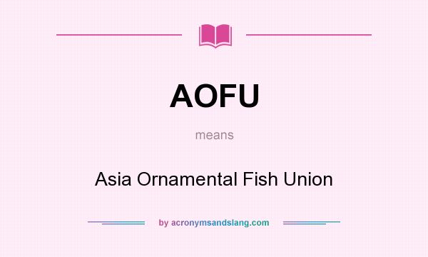 What does AOFU mean? It stands for Asia Ornamental Fish Union