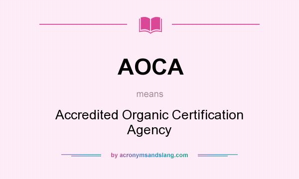 What does AOCA mean? It stands for Accredited Organic Certification Agency