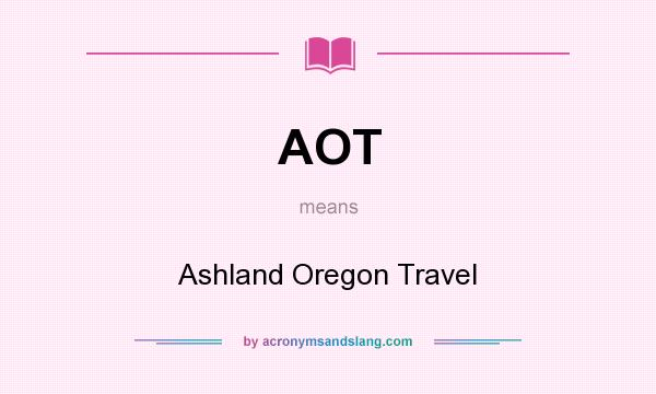 What does AOT mean? It stands for Ashland Oregon Travel
