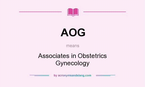 What does AOG mean? It stands for Associates in Obstetrics Gynecology